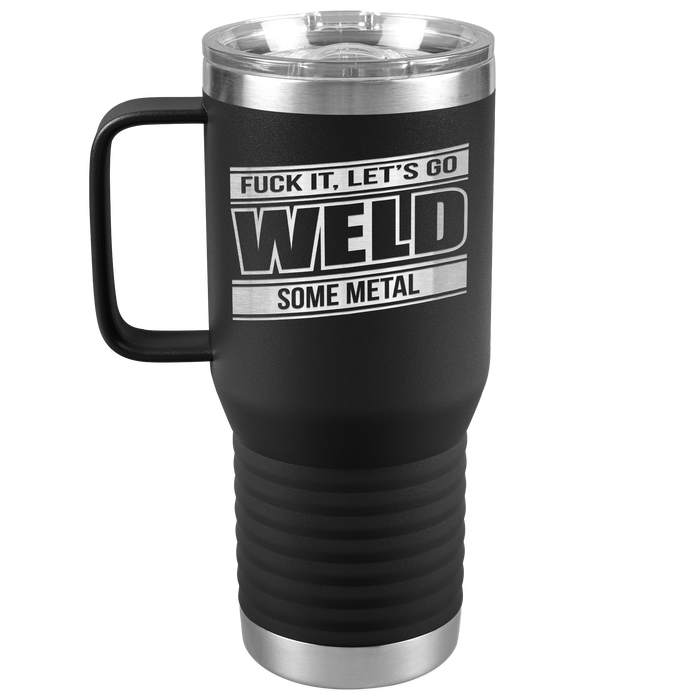 Fuck_It_Lets_Go_Weld_Some_Metal_-_20oz_20oz_Travel_Tumbler_Black_Mockup.png