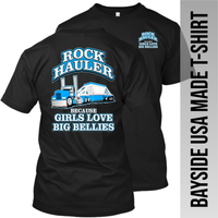 Rock Hauler Because Girls Love Big Bellies - Belly Dump Truck - Made in the USA Apparel