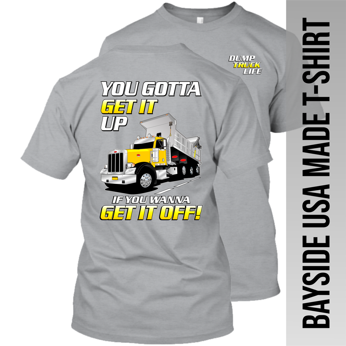 You Gotta Get It Up - Peterbilt Dump Truck - Bayside Made in the USA Apparel TT