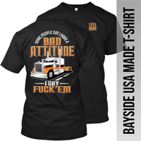 Some People Say I Have a Bad Attitude - Peterbilt - Made in the USA Apparel