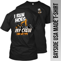 Excavator - I Run Hoes So My Crew Can Lay Pipe - Made in the USA Apparel