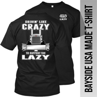 Drivin' Like Crazy to Support the Lazy - Peterbilt - Made in the USA Apparel