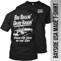 Big Ballin' Dairy Haulin' from the Titty to the City - Peterbilt - Made in the USA Apparel