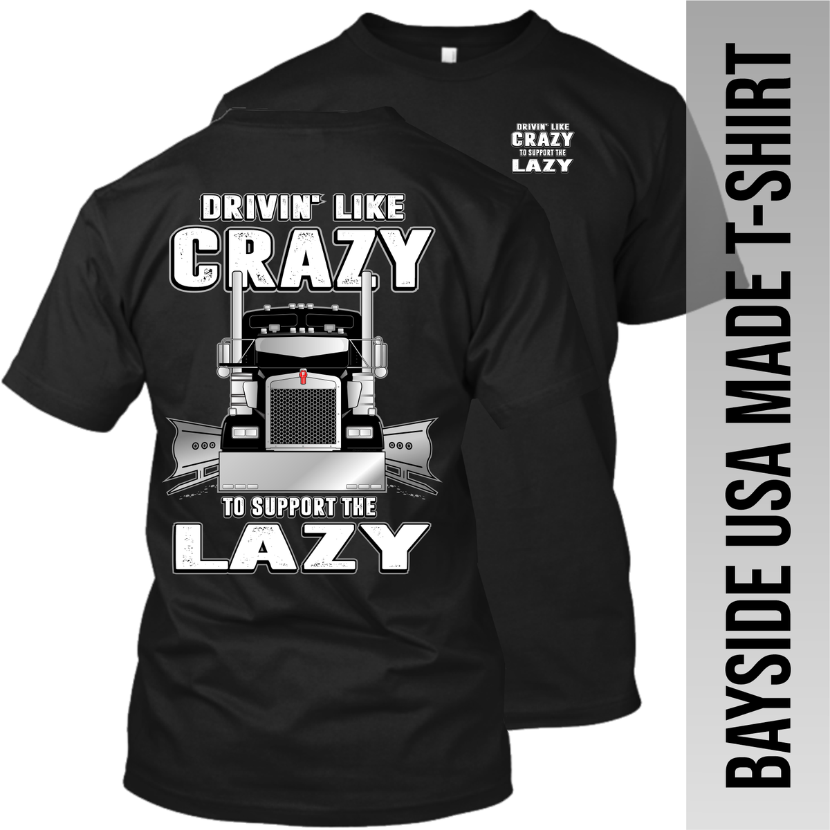Drivin Like Crazy to Support the Lazy - Kenworth - Made in the USA Apparel