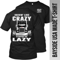 Drivin Like Crazy to Support the Lazy - Kenworth - Made in the USA Apparel