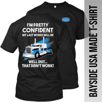 I'm Pretty Confident My Last Words - Peterbilt - Made in the USA Apparel
