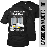 Haulin' Grain Like Crazy to Support the Lazy - Peterbilt - Grain Hauler - Made in the USA Apparel