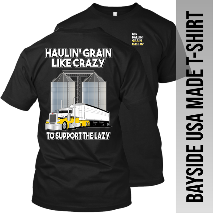 Haulin' Grain Like Crazy to Support the Lazy - Peterbilt - Grain Hauler - Made in the USA Apparel