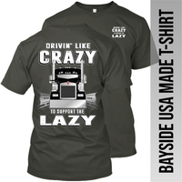 Drivin Like Crazy to Support the Lazy - Kenworth - Made in the USA Apparel