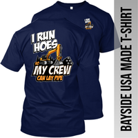 Excavator - I Run Hoes So My Crew Can Lay Pipe - Made in the USA Apparel