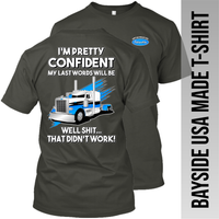 I'm Pretty Confident My Last Words - Peterbilt - Made in the USA Apparel
