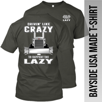 Drivin' Like Crazy to Support the Lazy - Peterbilt - Made in the USA Apparel