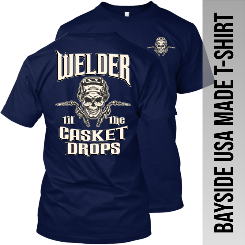 Welder til the Casket Drops - Made in the USA Apparel
