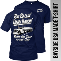 Big Ballin' Dairy Haulin' from the Titty to the City - Peterbilt - Made in the USA Apparel