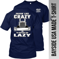 Drivin' Like Crazy to Support the Lazy - Peterbilt - Made in the USA Apparel