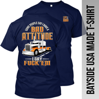 Some People Say I Have a Bad Attitude - Peterbilt - Made in the USA Apparel