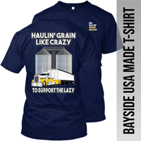 Haulin' Grain Like Crazy to Support the Lazy - Peterbilt - Grain Hauler - Made in the USA Apparel