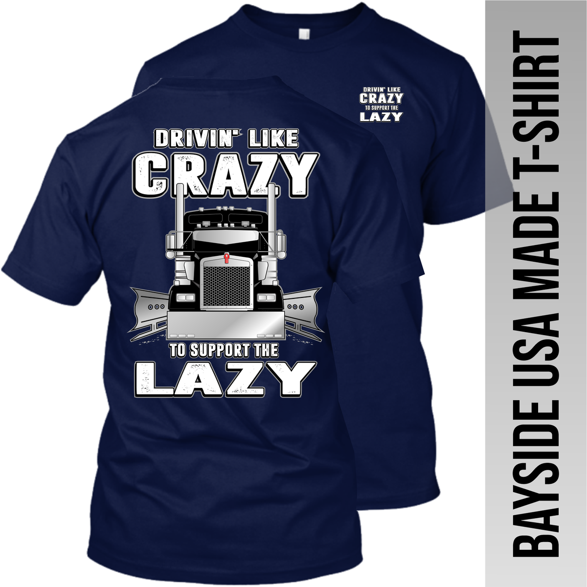 Drivin Like Crazy to Support the Lazy - Kenworth - Made in the USA Apparel
