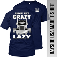 Drivin Like Crazy to Support the Lazy - Kenworth - Made in the USA Apparel