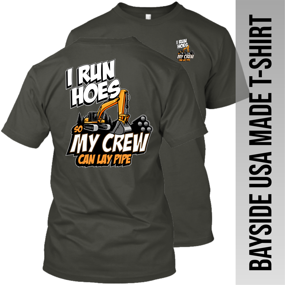 Excavator - I Run Hoes So My Crew Can Lay Pipe - Made in the USA Apparel