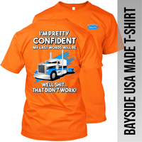 I'm Pretty Confident My Last Words - Peterbilt - Made in the USA Apparel