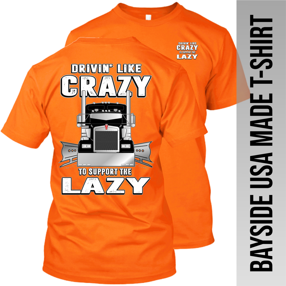 Drivin Like Crazy to Support the Lazy - Kenworth - Made in the USA Apparel