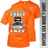 Drivin Like Crazy to Support the Lazy - Kenworth - Made in the USA Apparel