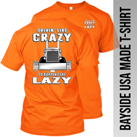 Drivin' Like Crazy to Support the Lazy - Peterbilt - Made in the USA Apparel