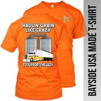 Haulin' Grain Like Crazy to Support the Lazy - Peterbilt - Grain Hauler - Made in the USA Apparel