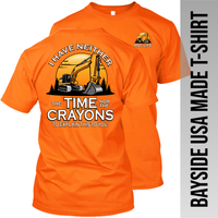 I Have Neither the Time Nor Crayons - Excavator - Made in the USA Apparel