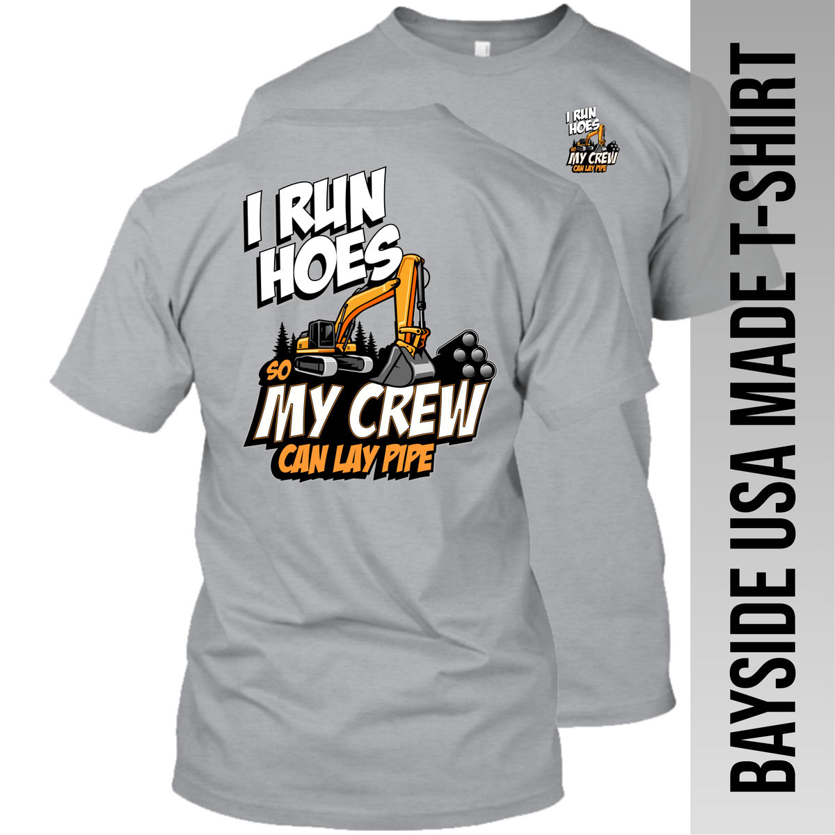Excavator - I Run Hoes So My Crew Can Lay Pipe - Made in the USA Apparel
