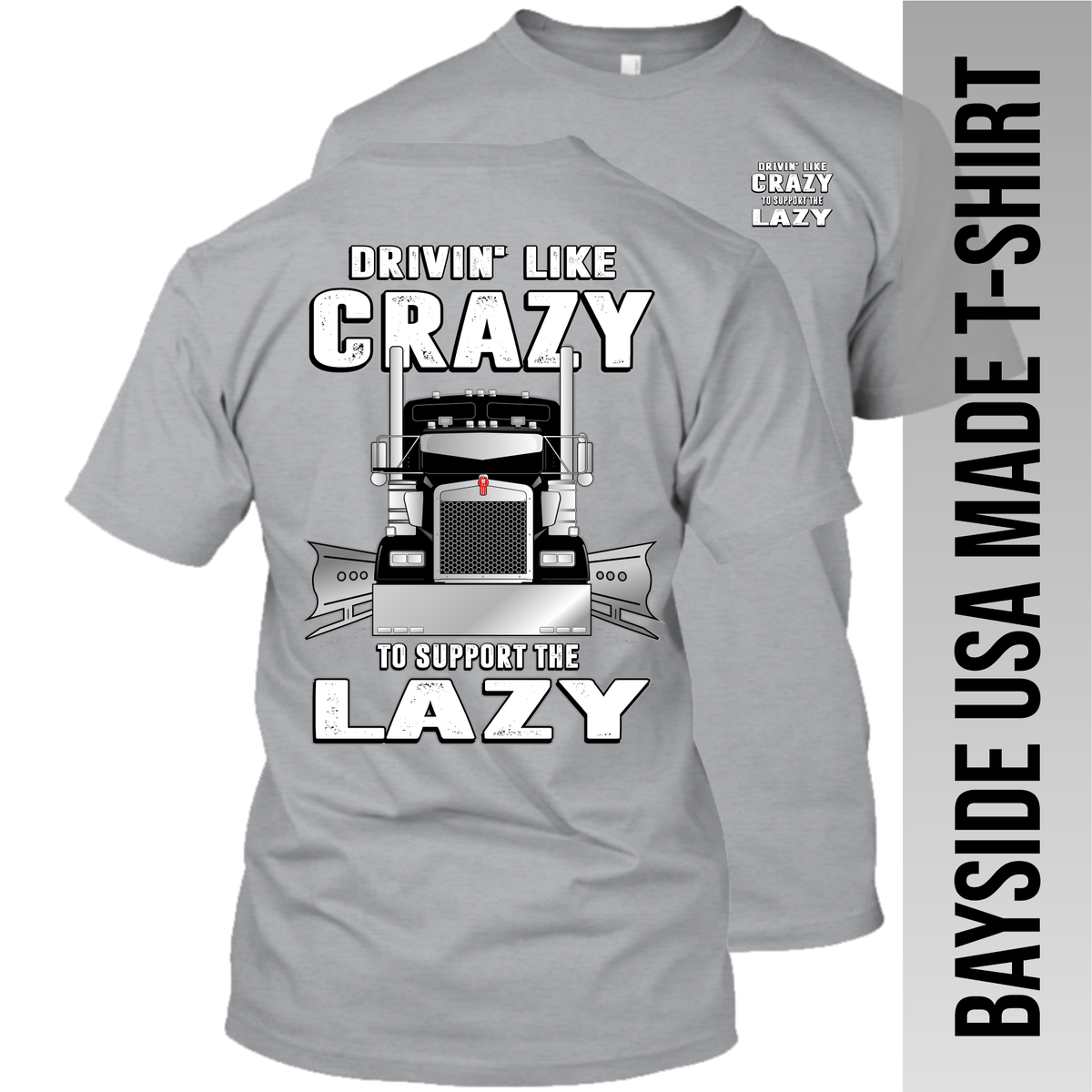 Drivin Like Crazy to Support the Lazy - Kenworth - Made in the USA Apparel
