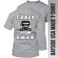 Drivin Like Crazy to Support the Lazy - Kenworth - Made in the USA Apparel
