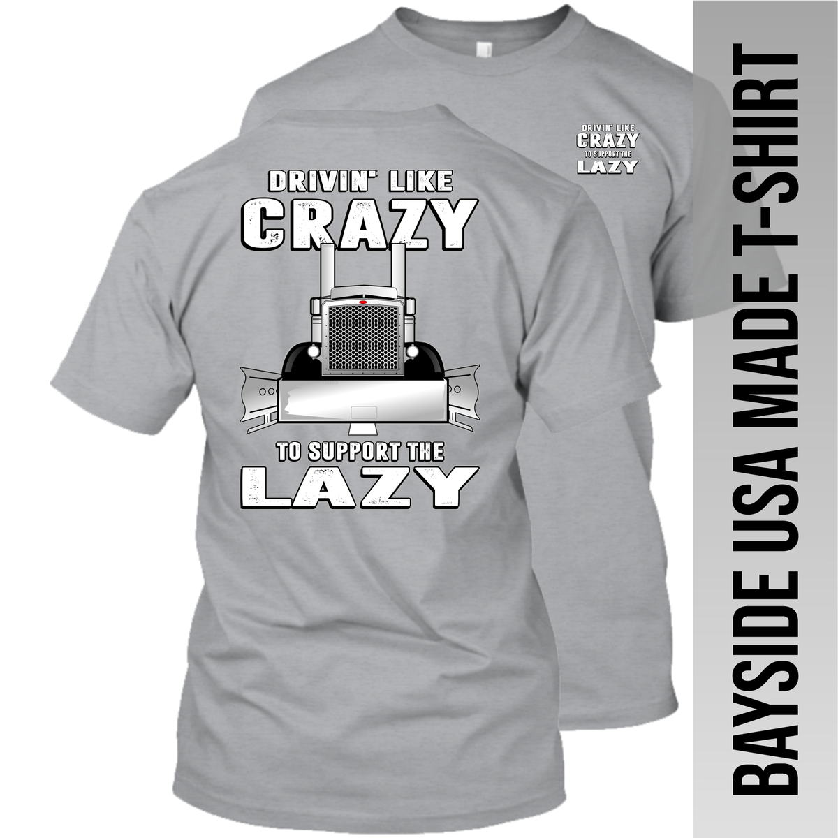 Drivin' Like Crazy to Support the Lazy - Peterbilt - Made in the USA Apparel