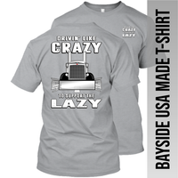 Drivin' Like Crazy to Support the Lazy - Peterbilt - Made in the USA Apparel