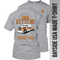 Some People Say I Have a Bad Attitude - Peterbilt - Made in the USA Apparel
