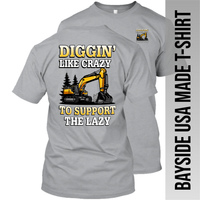 Excavatior - Diggin' Like Crazy - Excavator - Made in the USA Apparel