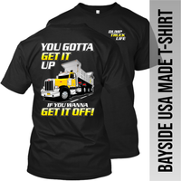 You Gotta Get It Up - Peterbilt Dump Truck - Bayside Made in the USA Apparel TT