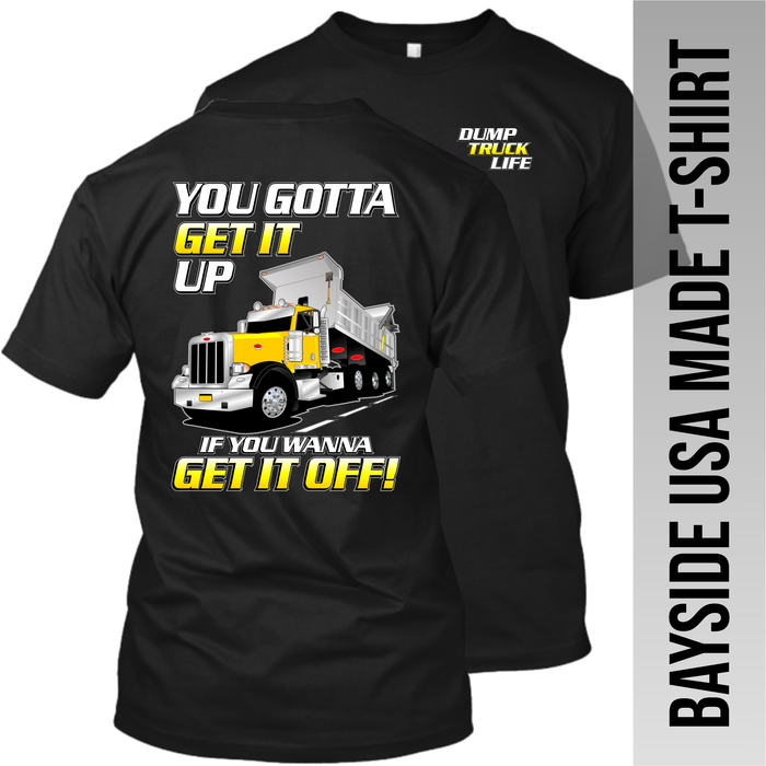 You Gotta Get It Up - Peterbilt Dump Truck - Bayside Made in the USA Apparel TT