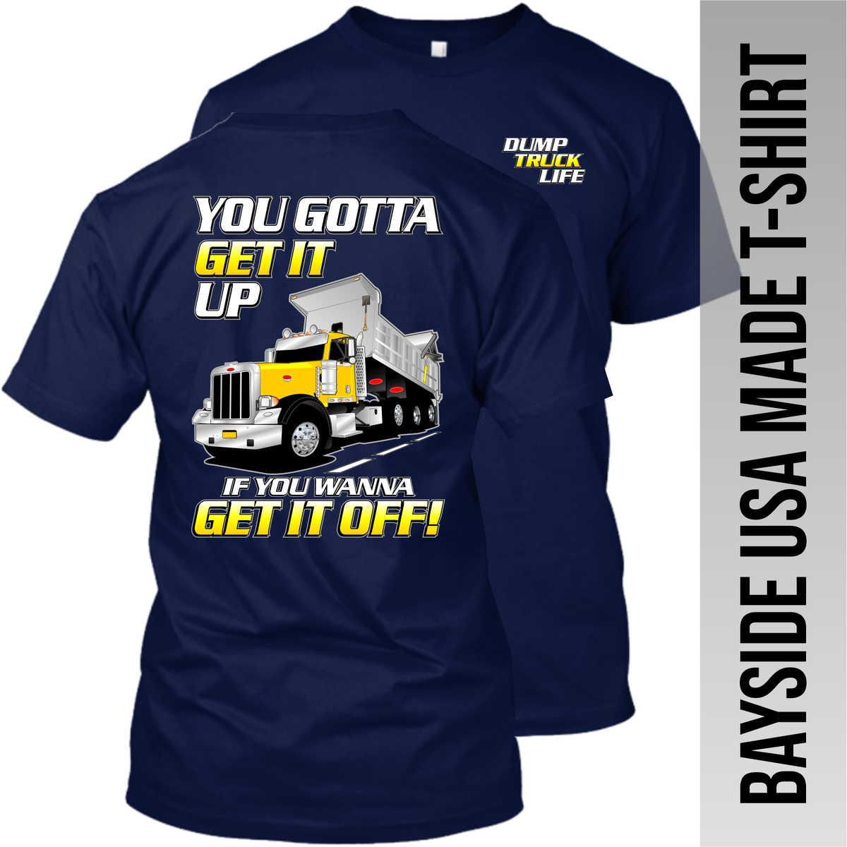 You Gotta Get It Up - Peterbilt Dump Truck - Bayside Made in the USA Apparel TT