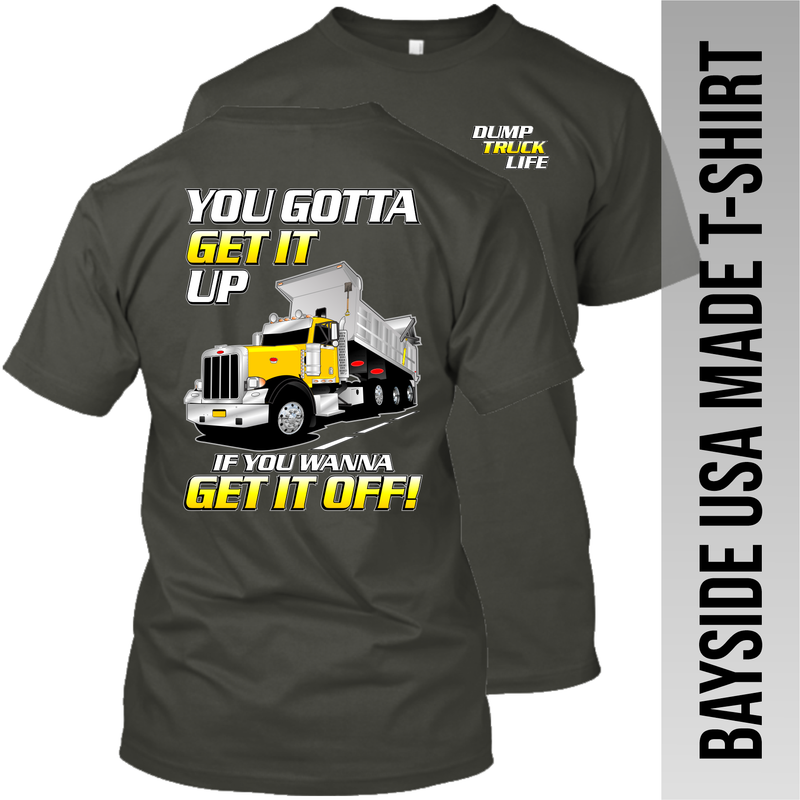 You Gotta Get It Up - Peterbilt Dump Truck - Bayside Made in the USA Apparel TT