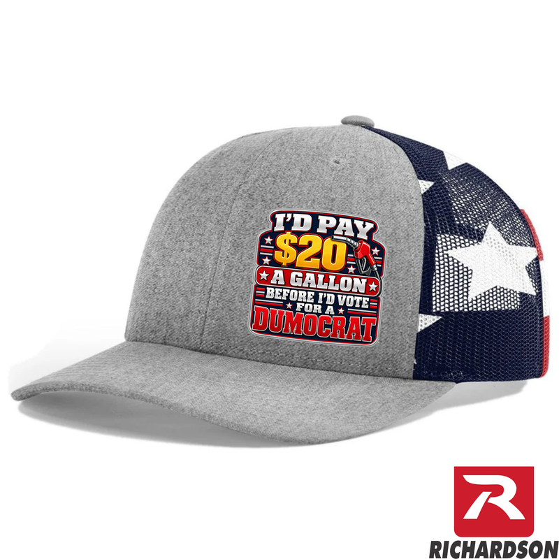 I'd Pay $20 A Gallon Before I'd Vote for a Dumocrat - Richardson 112 Hat - Free Shipping