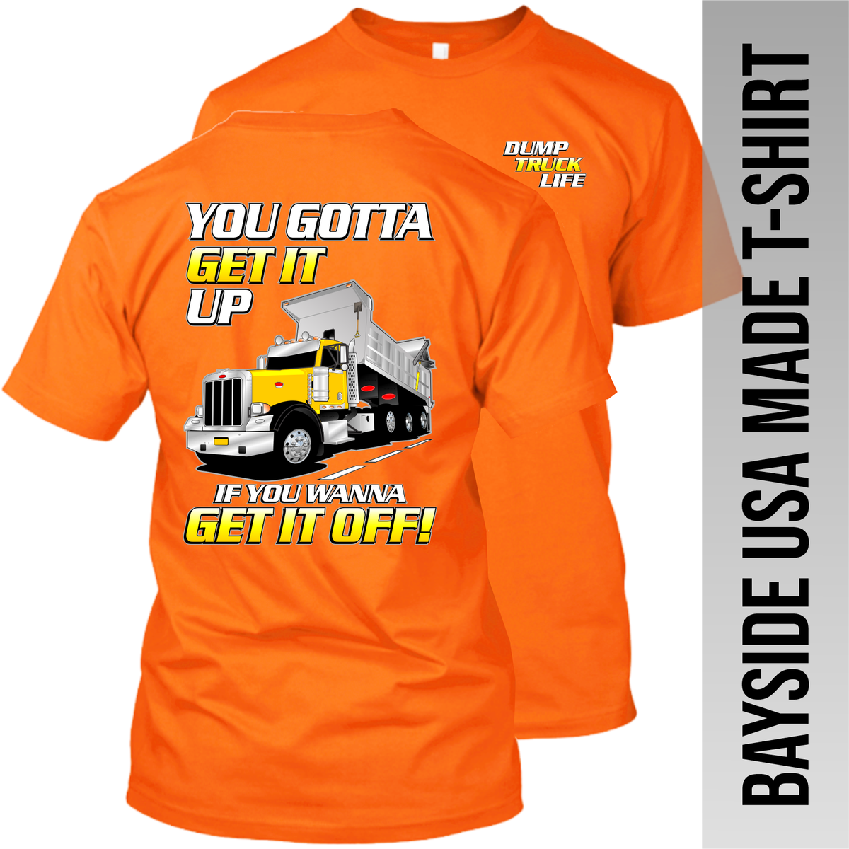 You Gotta Get It Up - Peterbilt Dump Truck - Bayside Made in the USA Apparel TT